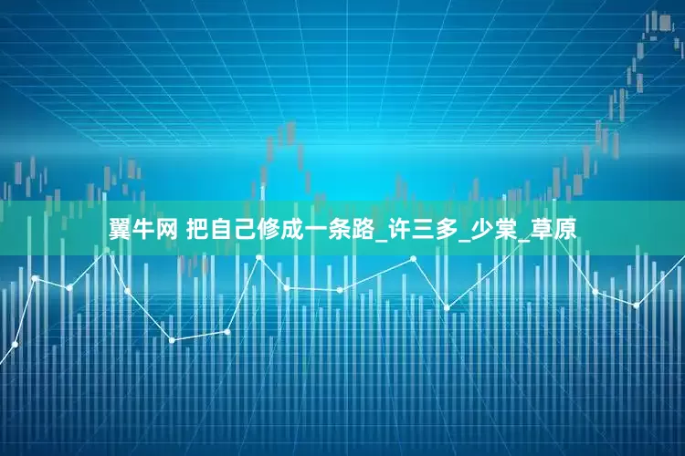 翼牛网 把自己修成一条路_许三多_少棠_草原