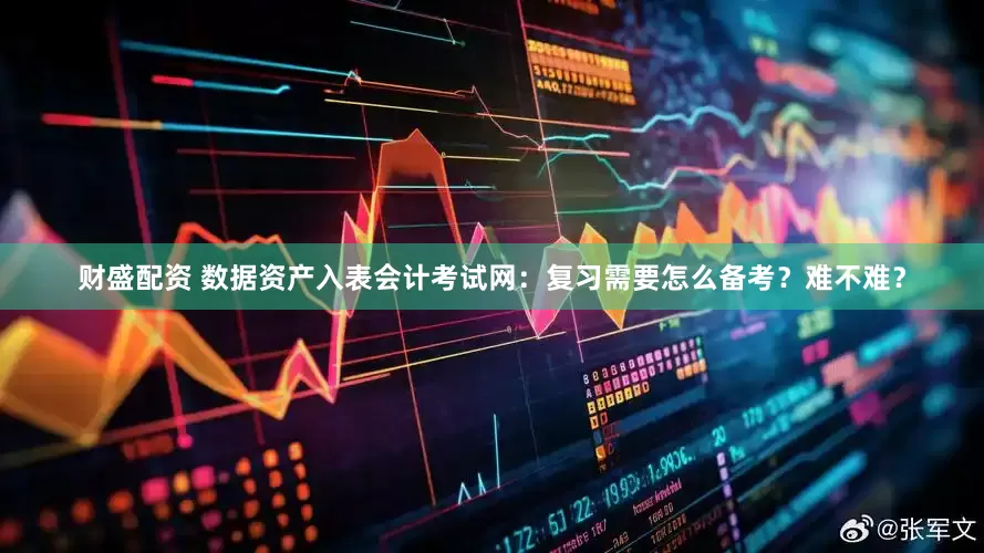 财盛配资 数据资产入表会计考试网：复习需要怎么备考？难不难？