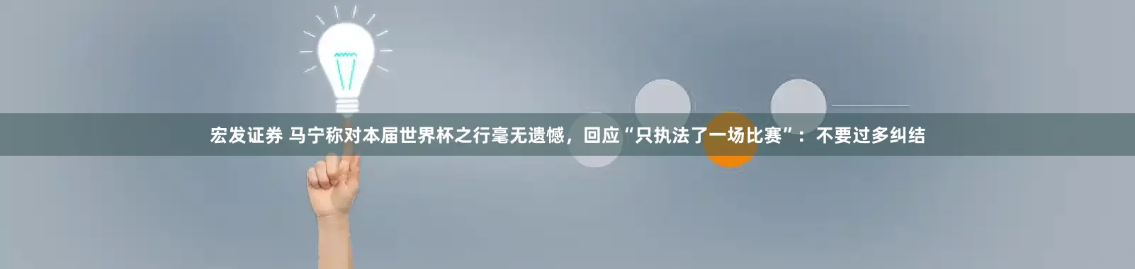 宏发证券 马宁称对本届世界杯之行毫无遗憾，回应“只执法了一场比赛”：不要过多纠结